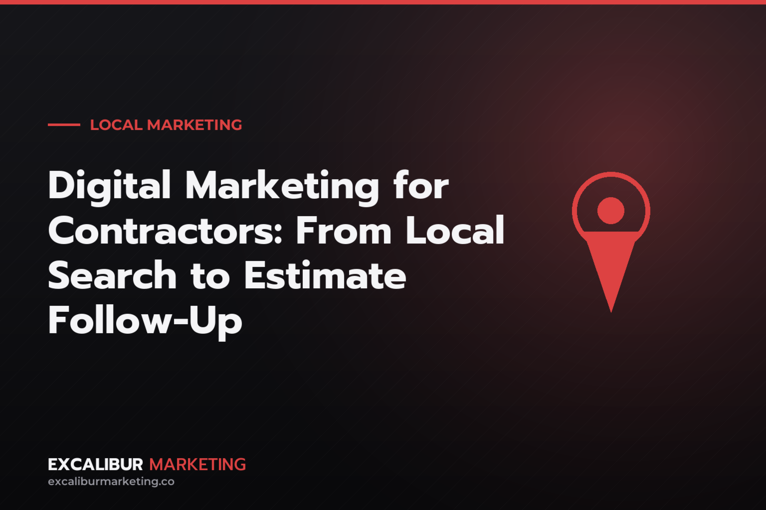 Digital Marketing for Contractors: From Local Search to Estimate Follow-Up — Excalibur Marketing