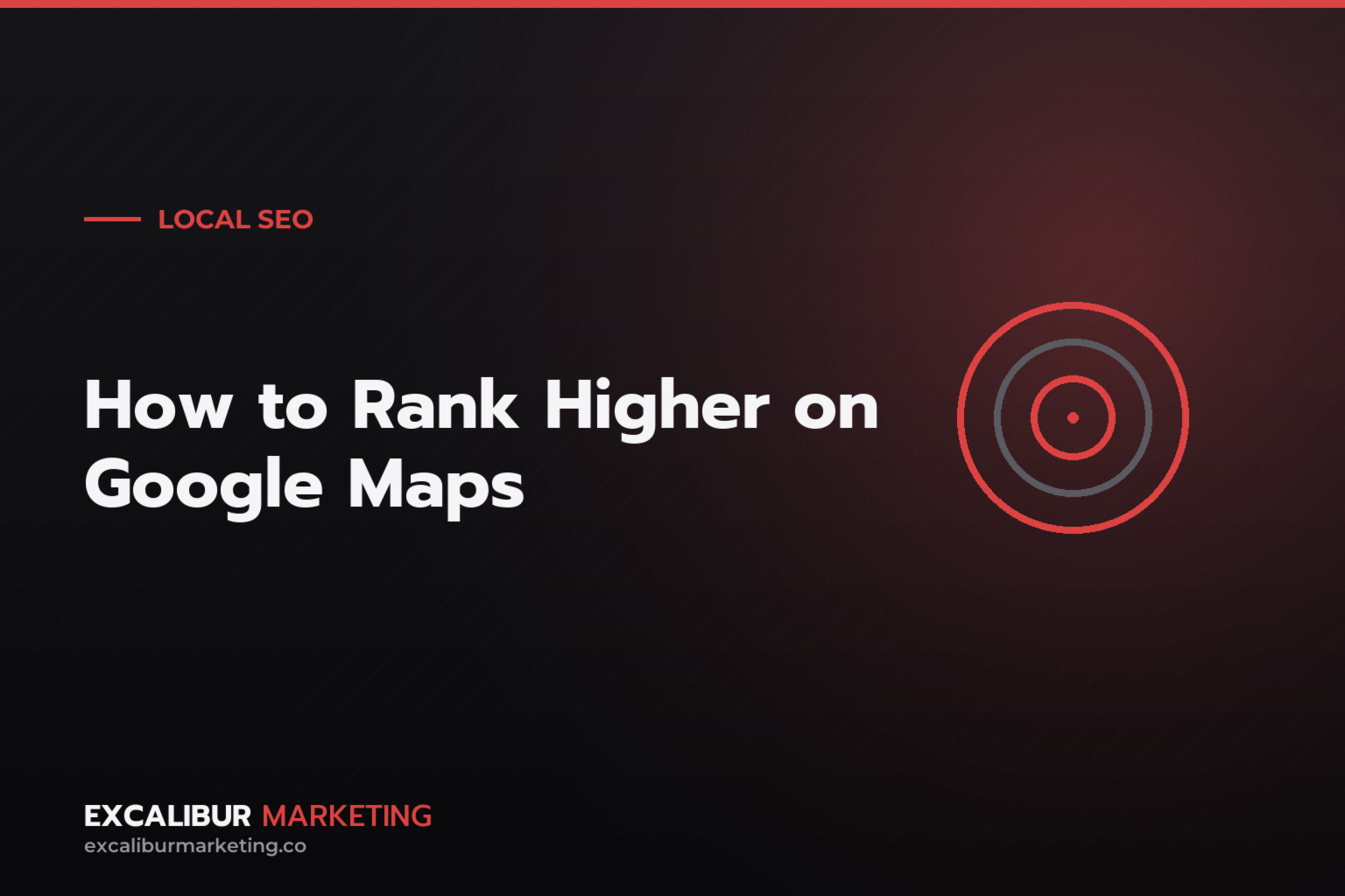 How to Rank Higher on Google Maps: A Local Business Guide — Excalibur Marketing